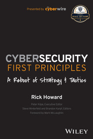 Cybersecurity First Principles: A Reboot of Strategy and Tactics by Rick Howard, 9781394173082