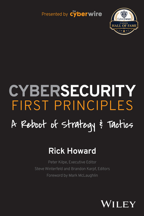 Cybersecurity First Principles: A Reboot of Strategy and Tactics by Rick Howard, 9781394173082