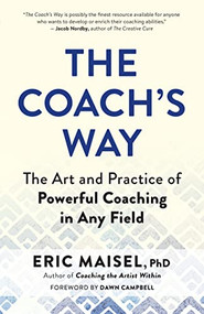 The Coach's Way (The Art and Practice of Powerful Coaching in Any Field) by Eric Maisel, 9781608688647