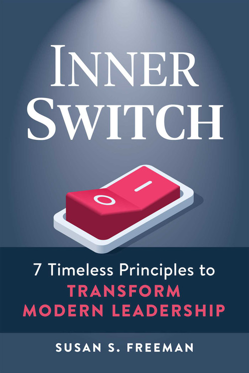 Inner Switch (7 Timeless Principles to Transform Modern Leadership) by Susan S. Freeman, 9781642011579