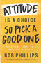 Attitude Is a Choice-So Pick a Good One (Practical Steps to a Positive Outlook) by Bob Phillips, 9780736986854