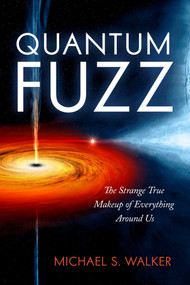 Quantum Fuzz (The Strange True Makeup of Everything Around Us) - 9781633889057 by Michael S. Walker, 9781633889057