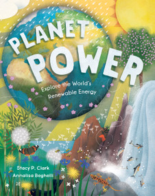 Planet Power (Explore the World's Renewable Energy) by Stacy Clark, Annalisa Beghelli, 9781646862788