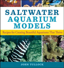Saltwater Aquarium Models (Recipes for Creating Beautiful Aquariums That Thrive) by John H. Tullock, 9780470044247