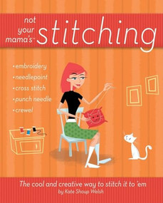 Not Your Mama's Stitching (The Cool and Creative Way to Stitch It To 'Em) by Kate Shoup, 9780470095164