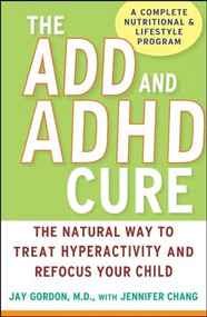 The ADD and ADHD Cure (The Natural Way to Treat Hyperactivity and Refocus Your Child) by Jay Gordon, Jennifer Chang, 9780470072684