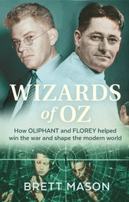 Wizards of Oz (How Oliphant and Florey helped win the war and shaped the modern world) by Brett Mason, 9781742237459