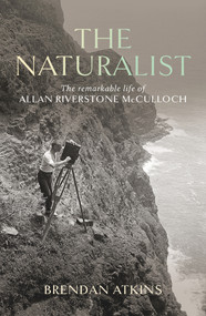 The Naturalist (The Remarkable Life of Allan Riverstone McCulloch) by Brendan Atkins, 9781742237756