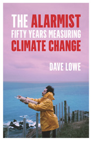 The Alarmist (Fifty Years Measuring Climate Change) by Dave Lowe, 9781776564187