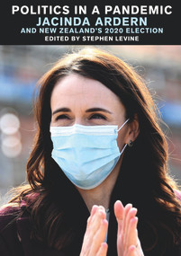 Politics In A Pandemic (Jacinda Adern and New Zealand's 2020 Election) by Stephen Levine, 9781776564330