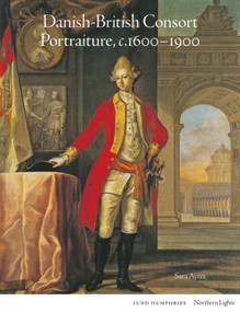 Danish-British Consort Portraiture, c.1600-1900 by Sara Ayres, Sara Ayres, 9781848225183