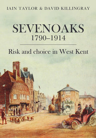 Sevenoaks 1790-1914 (Risk and choice in West Kent) by David Killingray, Iain Taylor, 9781912260614