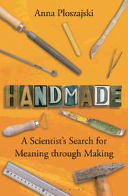 Handmade (A Scientist's Search for Meaning through Making) - 9781472971081 by Anna Ploszajski, 9781472971081
