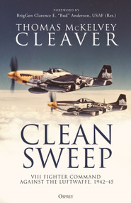 Clean Sweep (VIII Fighter Command against the Luftwaffe, 1942-45) by Thomas McKelvey Cleaver, Clarence E. "Bud" Anderson, 9781472855480