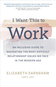 I Want This to Work (An Inclusive Guide to Navigating the Most Difficult Relationship Issues We Face in the Modern Age) - 9781649631305 by Elizabeth Earnshaw, LMFT, CGT, 9781649631305