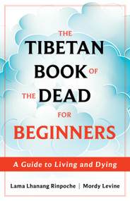 The Tibetan Book of the Dead for Beginners (A Guide to Living and Dying) by Lama Lhanang Rinpoche, Mordy Levine, 9781649631329