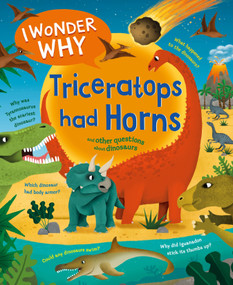 I Wonder Why Triceratops Had Horns (and Other Questions about Dinosaurs) by Rod Theodorou, 9780753479247