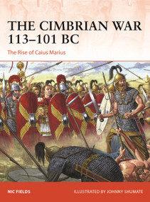 The Cimbrian War 113-101 BC (The Rise of Caius Marius) by Nic Fields, Johnny Shumate, 9781472854919