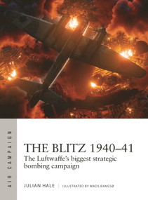 The Blitz 1940-41 (The Luftwaffe's biggest strategic bombing campaign) by Julian Hale, Mads Bangsø, 9781472857880