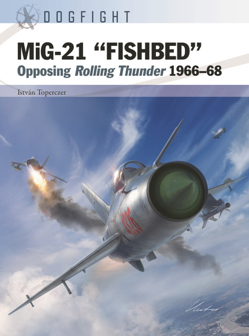 MiG-21 “FISHBED” (Opposing Rolling Thunder 1966-68) by István Toperczer, Gareth Hector, Jim Laurier, 9781472857569