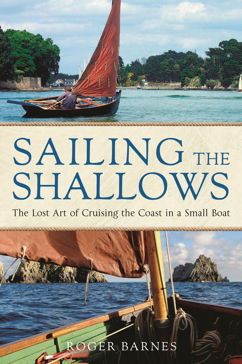 Sailing the Shallows (The lost art of cruising the coast in a small boat) by Roger Barnes, 9781472983022