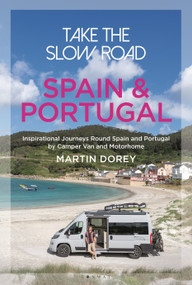 Take the Slow Road: Spain and Portugal (Inspirational Journeys Round Spain and Portugal by Camper Van and Motorhome) by Martin Dorey, 9781844865994