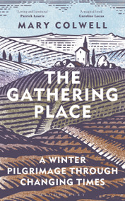 The Gathering Place (A Winter Pilgrimage Through Changing Times) by Mary Colwell, 9781399400541
