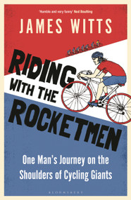 Riding With The Rocketmen (One Man's Journey on the Shoulders of Cycling Giants) by James Witts, 9781399403504