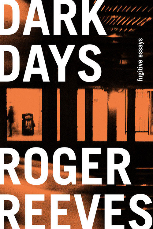 Dark Days (Fugitive Essays) by Roger Reeves, 9781644452417