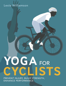 Yoga for Cyclists (Prevent injury, build strength, enhance performance) by Lexie Williamson, 9781399405997