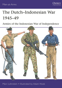 The Dutch-Indonesian War 1945-49 (Armies of the Indonesian War of Independence) by Marc Lohnstein, Adam Hook, 9781472854742