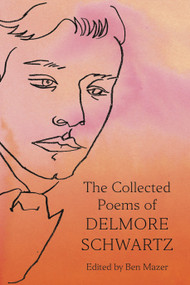 The Collected Poems of Delmore Schwartz by Delmore Schwartz, Ben Mazer, 9780374604301