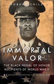 Immortal Valor (The Black Medal of Honor Recipients of World War II) - 9781472852847 by Robert Child, 9781472852847