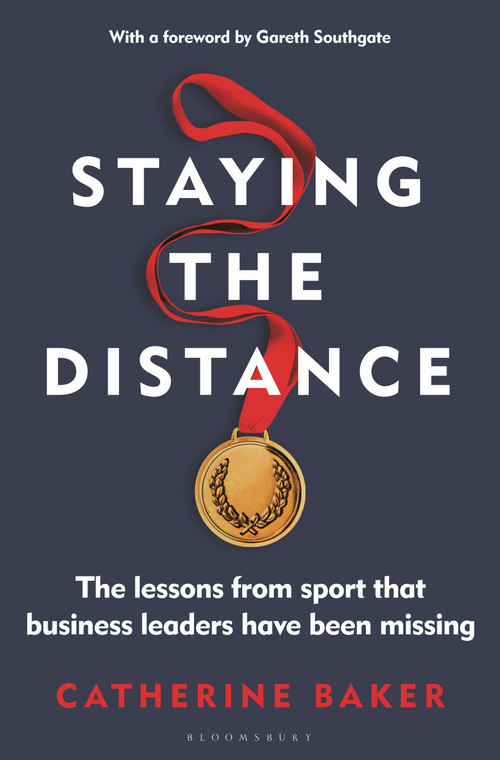 Staying the Distance (The lessons from sport that business leaders have been missing) by Catherine Baker, 9781399405850
