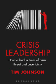 Crisis Leadership (How to lead in times of crisis, threat and uncertainty) by Tim Johnson, 9781399405652