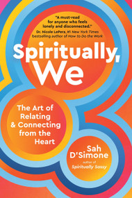 Spiritually, We (The Art of Relating and Connecting from the Heart) by Sah D'Simone, 9781649630797