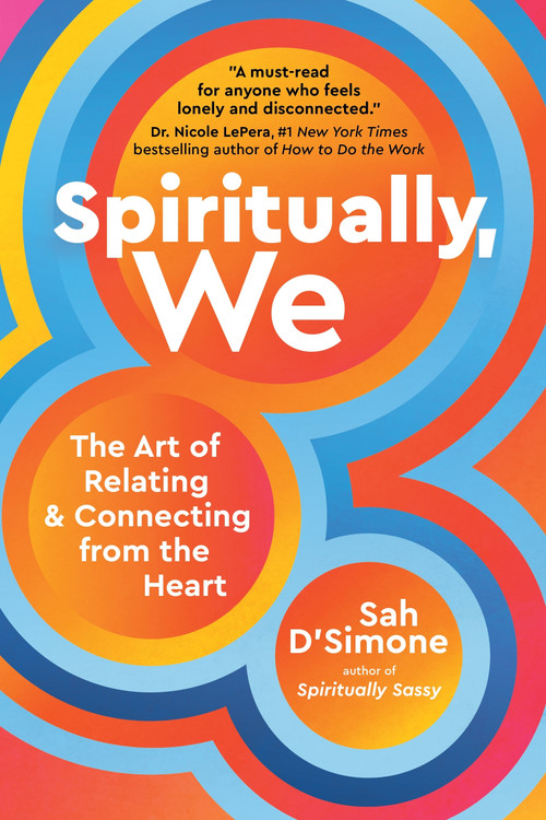 Spiritually, We (The Art of Relating and Connecting from the Heart) by Sah D'Simone, 9781649630797