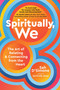 Spiritually, We (The Art of Relating and Connecting from the Heart) by Sah D'Simone, 9781649630797