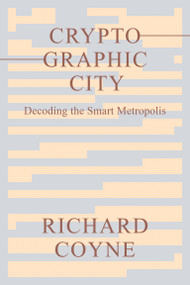 Cryptographic City (Decoding the Smart Metropolis) by Richard Coyne, 9780262545679