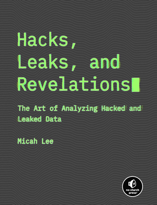 Hacks, Leaks, and Revelations (The Art of Analyzing Hacked and Leaked Data) by Micah Lee, 9781718503120