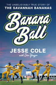 Banana Ball (The Unbelievably True Story of the Savannah Bananas) by Jesse Cole, Don Yaeger, 9780593473412