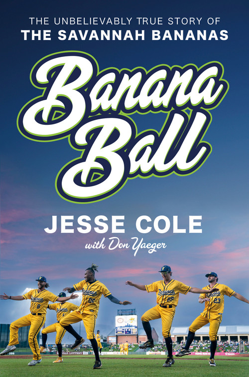 Banana Ball (The Unbelievably True Story of the Savannah Bananas) by Jesse Cole, Don Yaeger, 9780593473412
