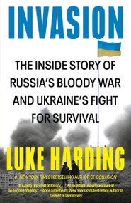 Invasion (The Inside Story of Russia's Bloody War and Ukraine's Fight for Survival) by Luke Harding, 9780593685174