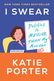 I Swear (Politics Is Messier Than My Minivan) by Katie Porter, 9780593443989