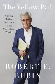 The Yellow Pad (Making Better Decisions in an Uncertain World) by Robert E. Rubin, 9780593491393