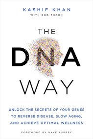 The DNA Way (Unlock the Secrets of Your Genes to Reverse Disease, Slow Aging, and Achieve Optimal Wellness) by Kashif Khan, Dave Asprey, 9781401971267