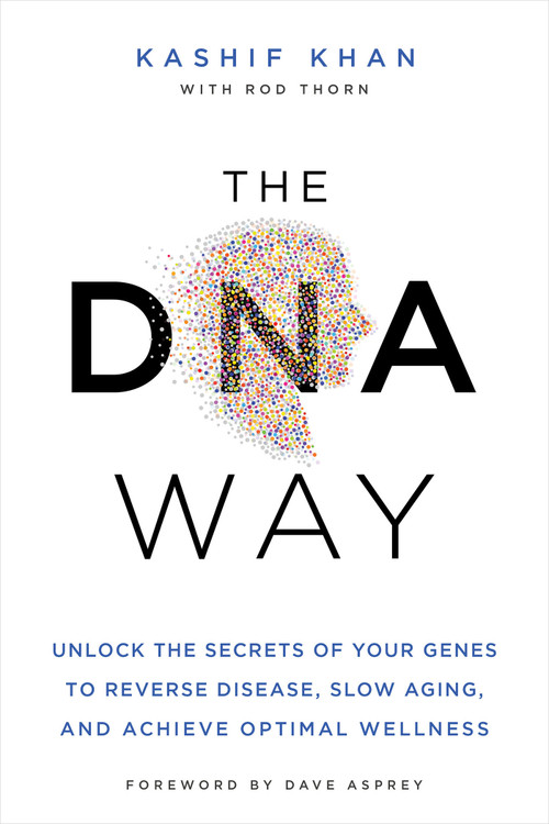 The DNA Way (Unlock the Secrets of Your Genes to Reverse Disease, Slow Aging, and Achieve Optimal Wellness) by Kashif Khan, Dave Asprey, 9781401971267