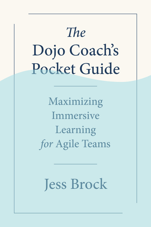 The Dojo Coach's Pocket Guide (Maximizing Immersive Learning for Agile Teams) by Jess Brock, 9781523002726