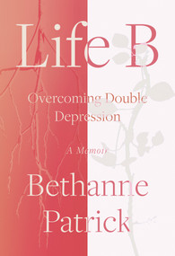 Life B (Overcoming Double Depression) by Bethanne Patrick, 9781640091290