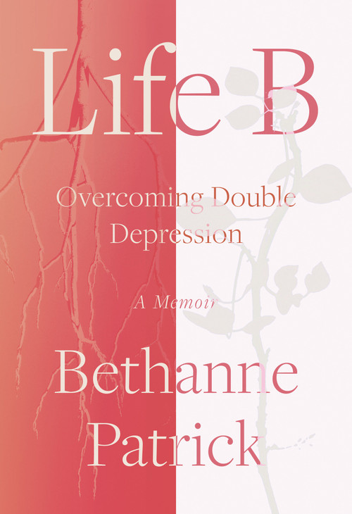 Life B (Overcoming Double Depression) by Bethanne Patrick, 9781640091290